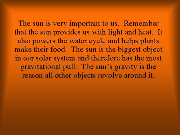 The sun is very important to us. Remember that the sun provides us with