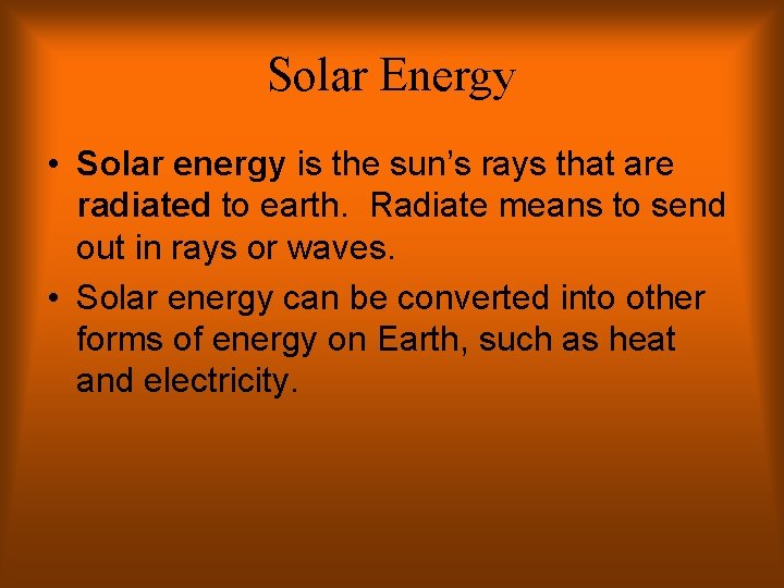 Solar Energy • Solar energy is the sun’s rays that are radiated to earth.