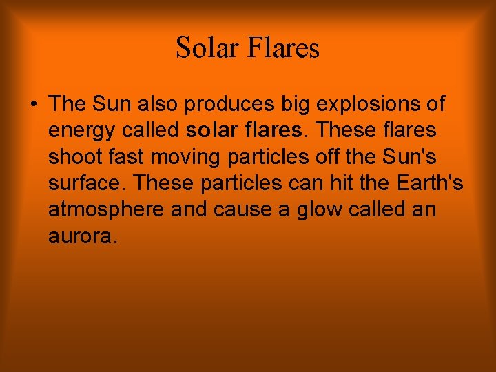 Solar Flares • The Sun also produces big explosions of energy called solar flares.