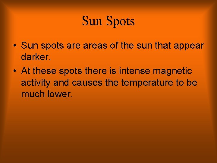 Sun Spots • Sun spots areas of the sun that appear darker. • At