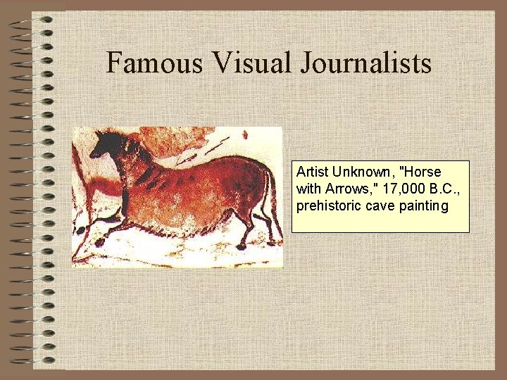 Famous Visual Journalists Artist Unknown, "Horse with Arrows, " 17, 000 B. C. ,