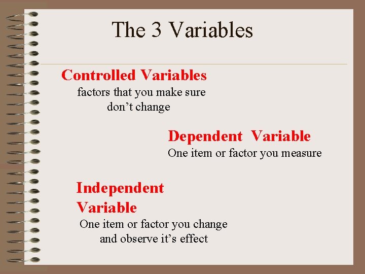 The 3 Variables Controlled Variables factors that you make sure don’t change Dependent Variable