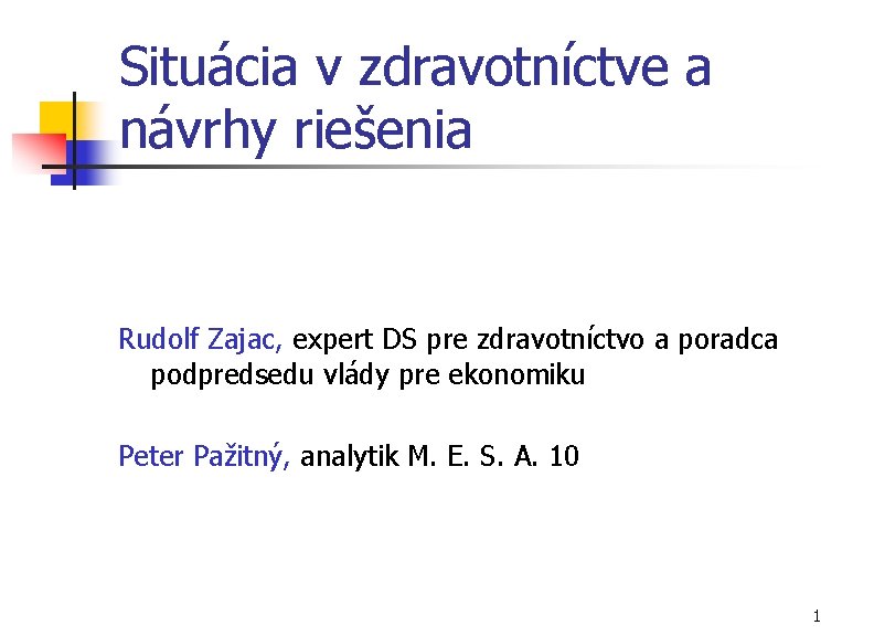 Situácia v zdravotníctve a návrhy riešenia Rudolf Zajac, expert DS pre zdravotníctvo a poradca Situácia v zdravotníctve a návrhy riešenia Rudolf Zajac, expert DS pre zdravotníctvo a poradca