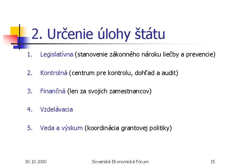 2. Určenie úlohy štátu 1. Legislatívna (stanovenie zákonného nároku liečby a prevencie) 2. Kontrolná 2. Určenie úlohy štátu 1. Legislatívna (stanovenie zákonného nároku liečby a prevencie) 2. Kontrolná