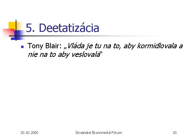 5. Deetatizácia n Tony Blair: „Vláda je tu na to, aby kormidlovala a nie