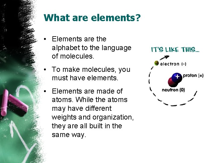 What are elements? • Elements are the alphabet to the language of molecules. •