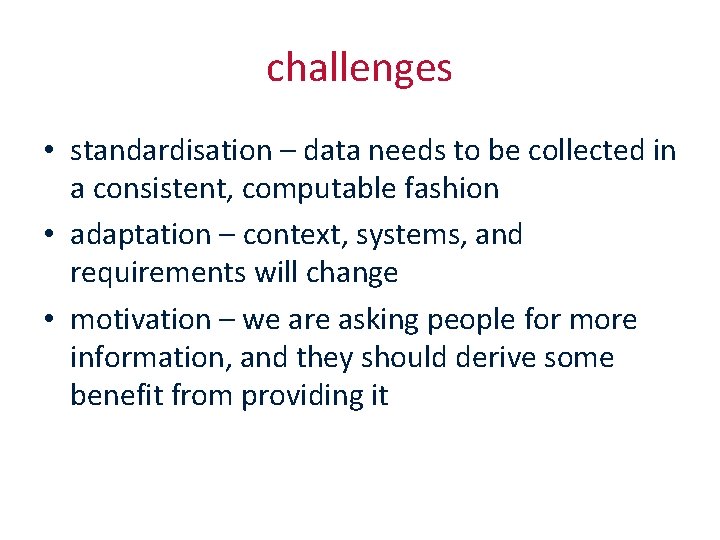 challenges • standardisation – data needs to be collected in a consistent, computable fashion