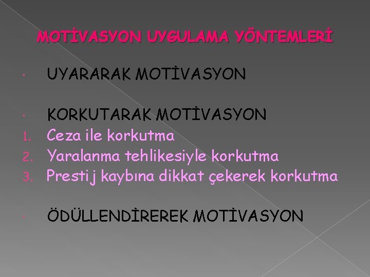 MOTİVASYON UYGULAMA YÖNTEMLERİ UYARARAK MOTİVASYON KORKUTARAK MOTİVASYON 1. Ceza ile korkutma 2. Yaralanma tehlikesiyle