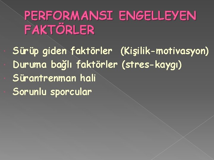 PERFORMANSI ENGELLEYEN FAKTÖRLER Sürüp giden faktörler (Kişilik-motivasyon) Duruma bağlı faktörler (stres-kaygı) Sürantrenman hali Sorunlu