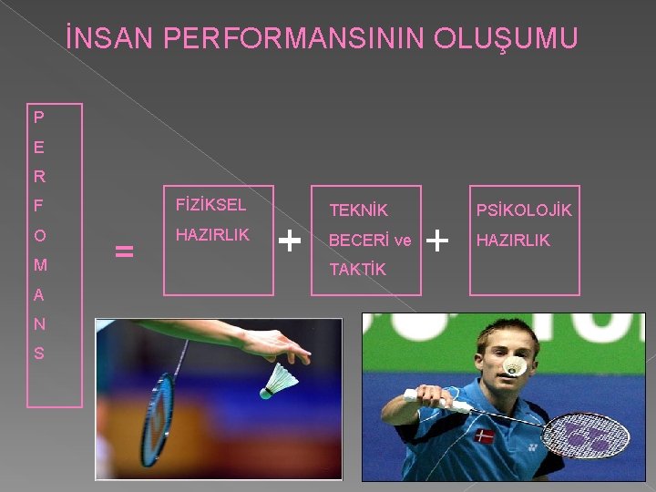 İNSAN PERFORMANSININ OLUŞUMU P E R F FİZİKSEL TEKNİK PSİKOLOJİK O HAZIRLIK BECERİ ve