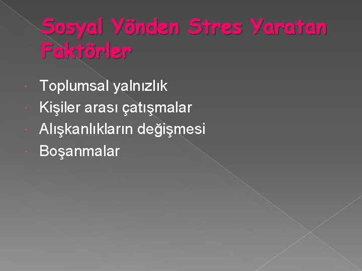 Sosyal Yönden Stres Yaratan Faktörler Toplumsal yalnızlık Kişiler arası çatışmalar Alışkanlıkların değişmesi Boşanmalar 