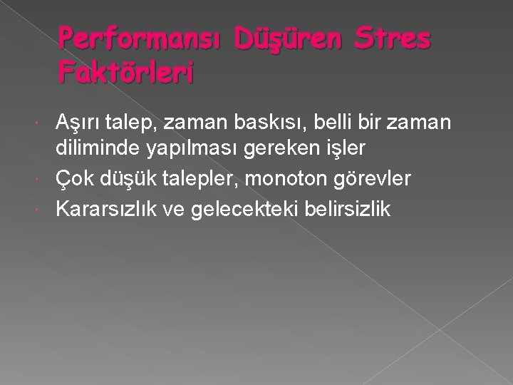 Performansı Düşüren Stres Faktörleri Aşırı talep, zaman baskısı, belli bir zaman diliminde yapılması gereken
