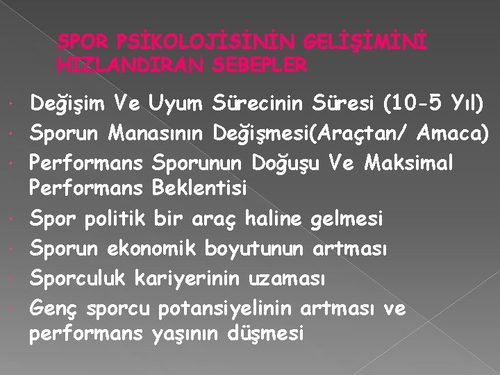 SPOR PSİKOLOJİSİNİN GELİŞİMİNİ HIZLANDIRAN SEBEPLER Değişim Ve Uyum Sürecinin Süresi (10 -5 Yıl) Sporun