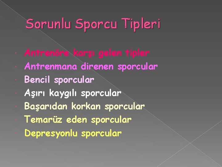 Sorunlu Sporcu Tipleri Antrenöre karşı gelen tipler Antrenmana direnen sporcular Bencil sporcular Aşırı kaygılı