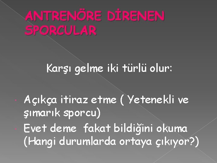 ANTRENÖRE DİRENEN SPORCULAR Karşı gelme iki türlü olur: Açıkça itiraz etme ( Yetenekli ve