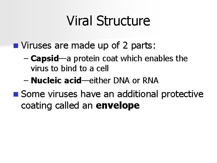 Viral Structure n Viruses are made up of 2 parts: – Capsid—a protein coat