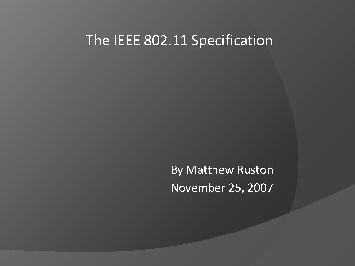 The IEEE 802. 11 Specification By Matthew Ruston November 25, 2007 