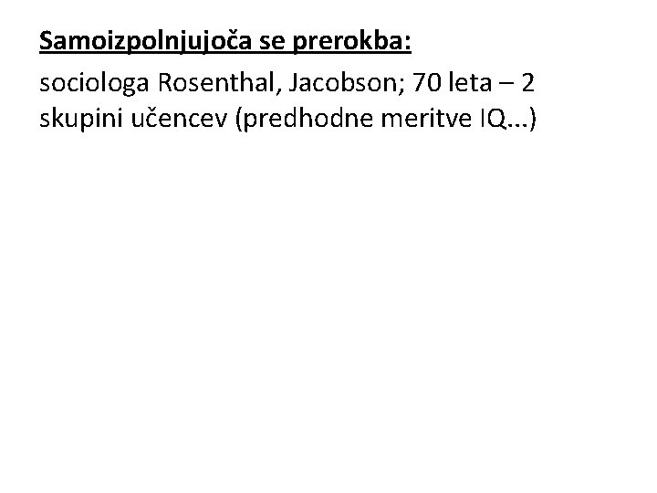 Samoizpolnjujoča se prerokba: sociologa Rosenthal, Jacobson; 70 leta – 2 skupini učencev (predhodne meritve