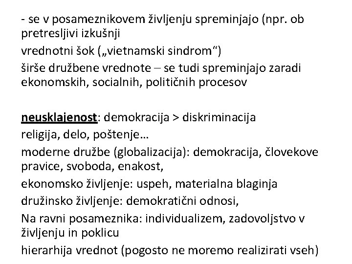 - se v posameznikovem življenju spreminjajo (npr. ob pretresljivi izkušnji vrednotni šok („vietnamski sindrom“)