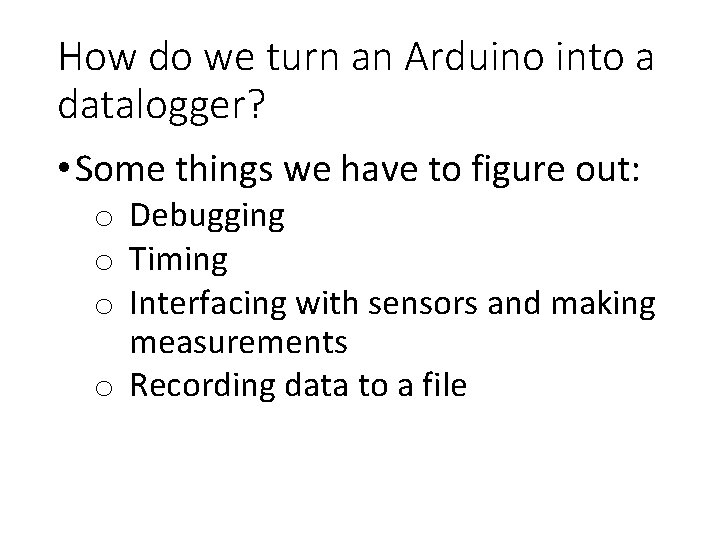 How do we turn an Arduino into a datalogger? • Some things we have