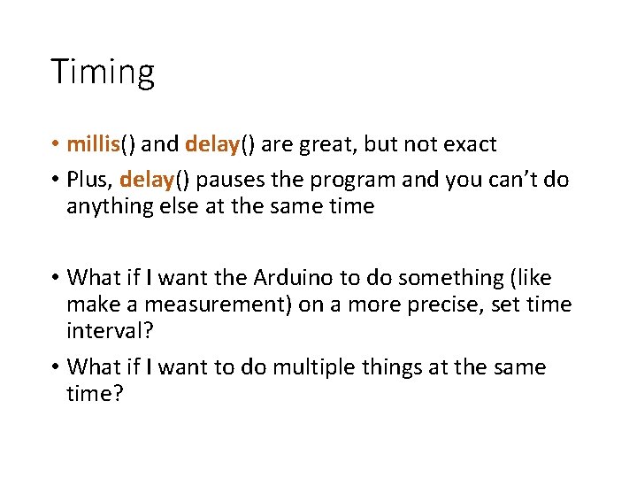 Timing • millis() and delay() are great, but not exact • Plus, delay() pauses