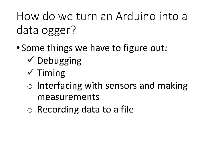 How do we turn an Arduino into a datalogger? • Some things we have