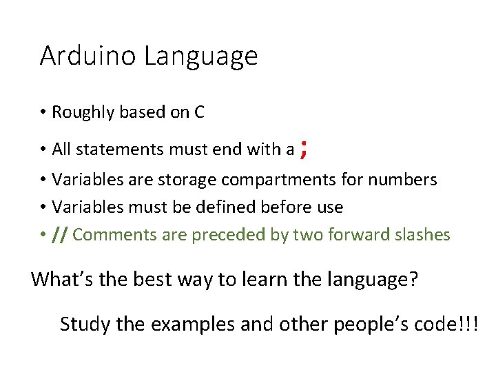 Arduino Language • Roughly based on C • All statements must end with a