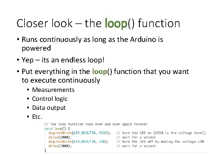 Closer look – the loop() function • Runs continuously as long as the Arduino