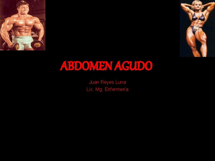 ABDOMEN AGUDO Juan Reyes Luna Lic. Mg. Enfermería 