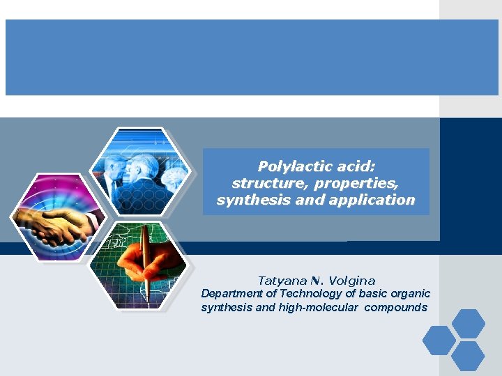 LOGO Polylactic acid: structure, properties, synthesis and application Tatyana N. Volgina Department of Technology