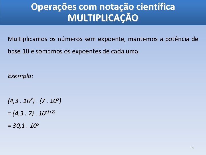 Operações com notação científica MULTIPLICAÇÃO Multiplicamos os números sem expoente, mantemos a potência de