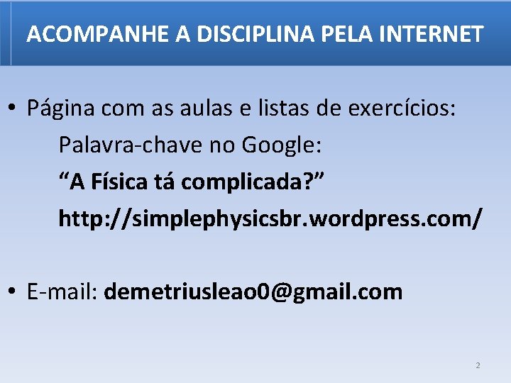 ACOMPANHE A DISCIPLINA PELA INTERNET • Página com as aulas e listas de exercícios: