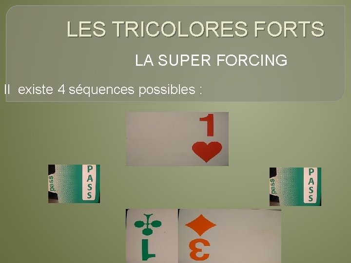 LES TRICOLORES FORTS LA SUPER FORCING Il existe 4 séquences possibles : 