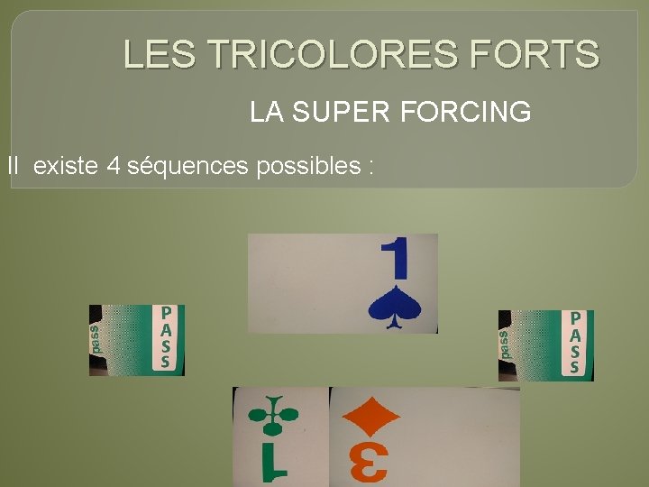 LES TRICOLORES FORTS LA SUPER FORCING Il existe 4 séquences possibles : 