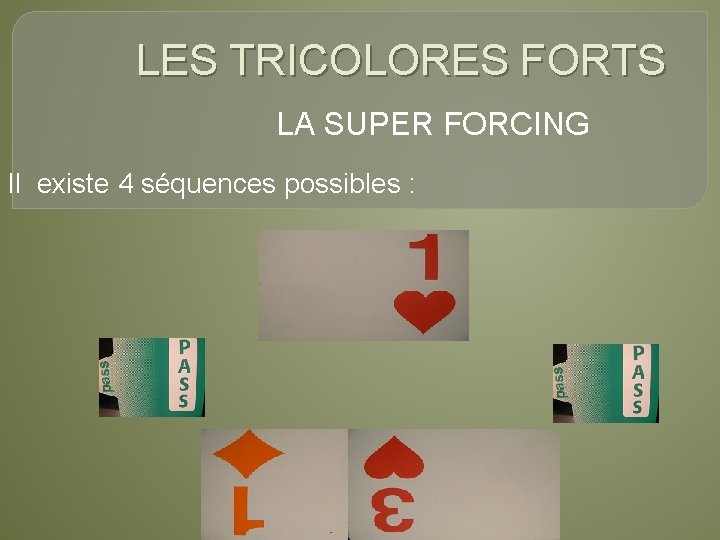 LES TRICOLORES FORTS LA SUPER FORCING Il existe 4 séquences possibles : 