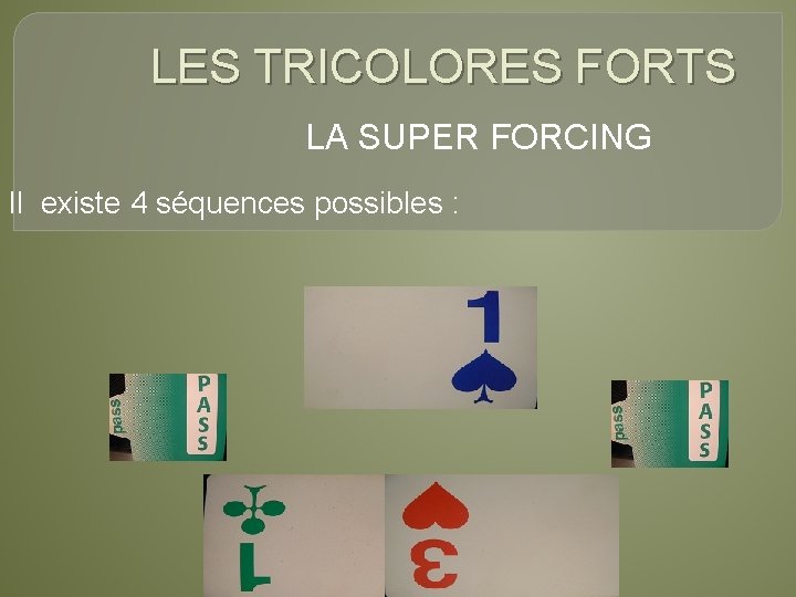 LES TRICOLORES FORTS LA SUPER FORCING Il existe 4 séquences possibles : 