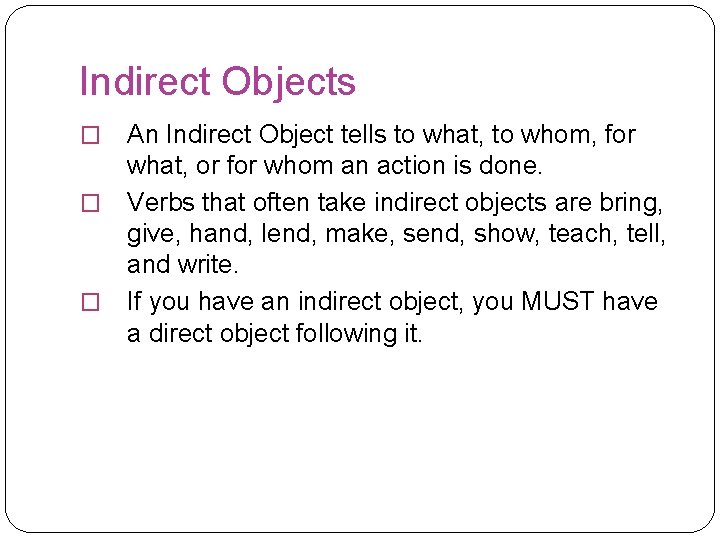 Indirect Objects An Indirect Object tells to what, to whom, for what, or for