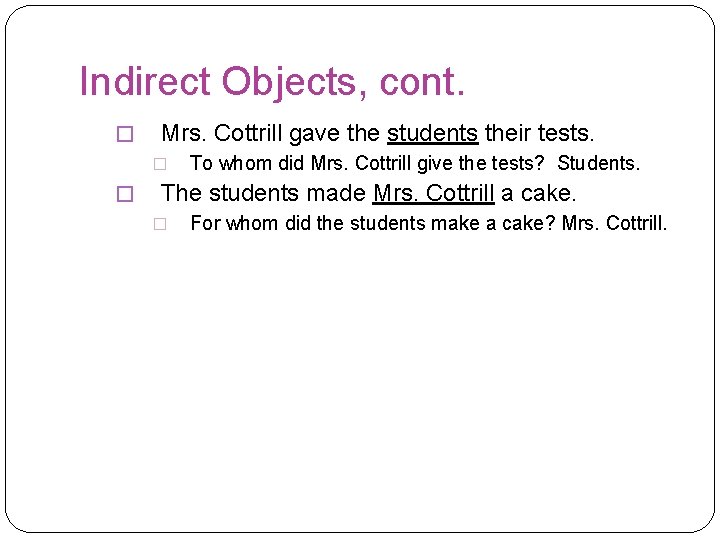 Indirect Objects, cont. � Mrs. Cottrill gave the students their tests. � � To