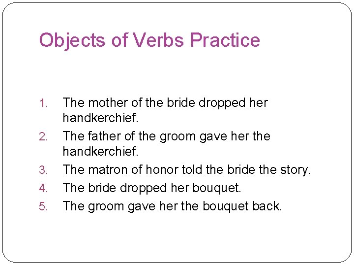 Objects of Verbs Practice 1. 2. 3. 4. 5. The mother of the bride