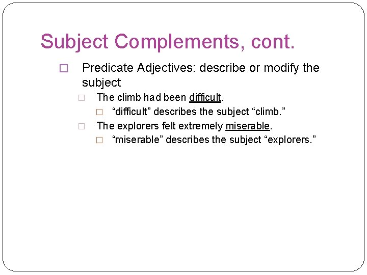 Subject Complements, cont. � Predicate Adjectives: describe or modify the subject The climb had