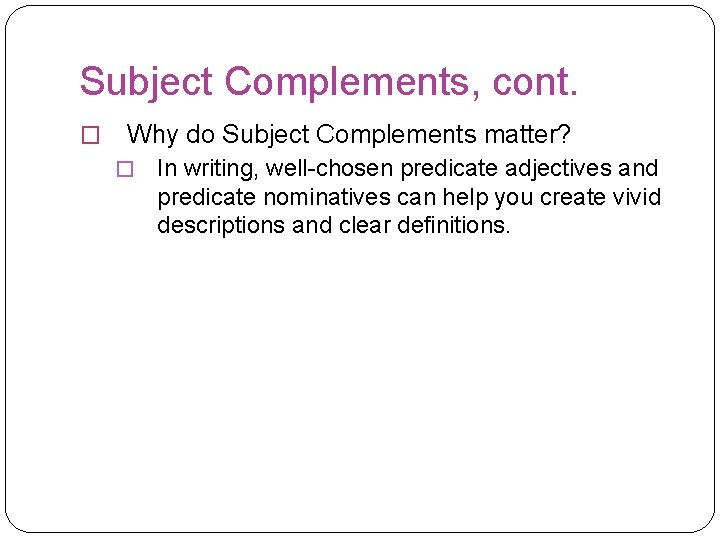 Subject Complements, cont. � Why do Subject Complements matter? � In writing, well-chosen predicate