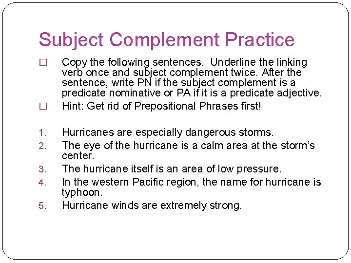 Subject Complement Practice � � 1. 2. 3. 4. 5. Copy the following sentences.