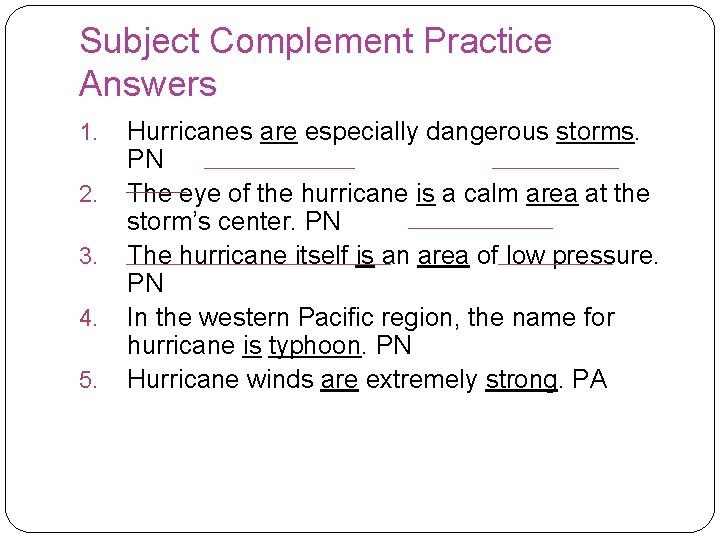 Subject Complement Practice Answers 1. 2. 3. 4. 5. Hurricanes are especially dangerous storms.