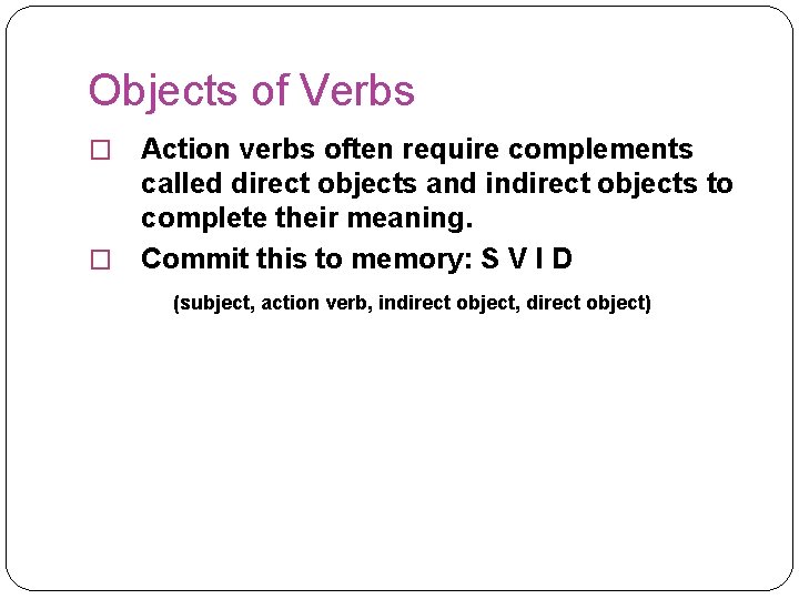 Objects of Verbs Action verbs often require complements called direct objects and indirect objects