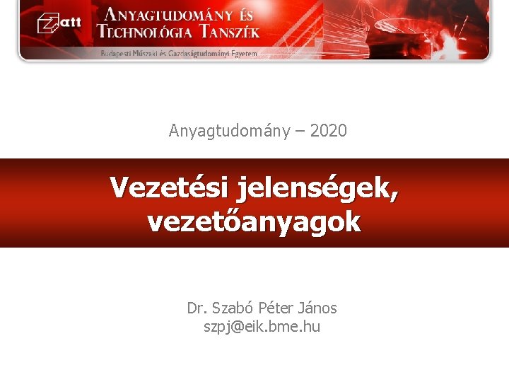 Anyagtudomány – 2020 Vezetési jelenségek, vezetőanyagok Dr. Szabó Péter János szpj@eik. bme. hu 