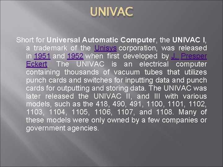 UNIVAC Short for Universal Automatic Computer, the UNIVAC I, a trademark of the Unisys