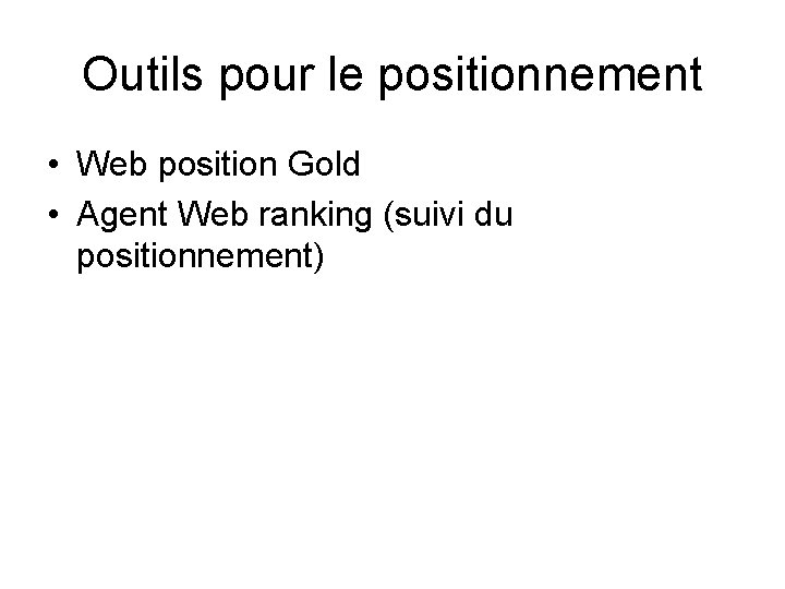 Outils pour le positionnement • Web position Gold • Agent Web ranking (suivi du