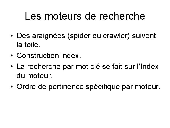 Les moteurs de recherche • Des araignées (spider ou crawler) suivent la toile. •