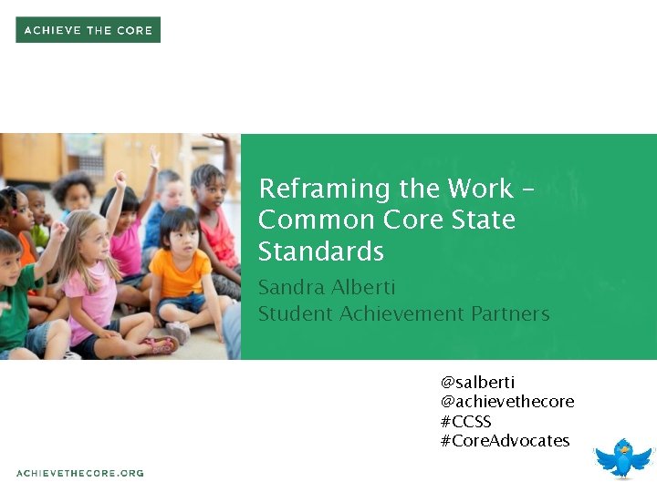 Reframing the Work – Common Core State Standards Sandra Alberti Student Achievement Partners @salberti