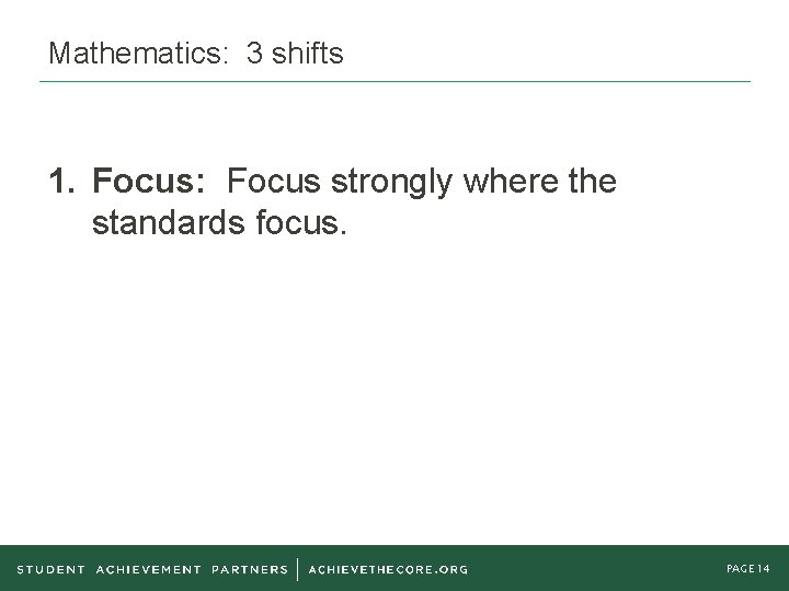 Mathematics: 3 shifts 1. Focus: Focus strongly where the standards focus. PAGE 14 